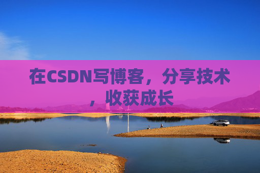 在CSDN写博客，分享技术，收获成长