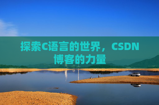 探索C语言的世界，CSDN博客的力量