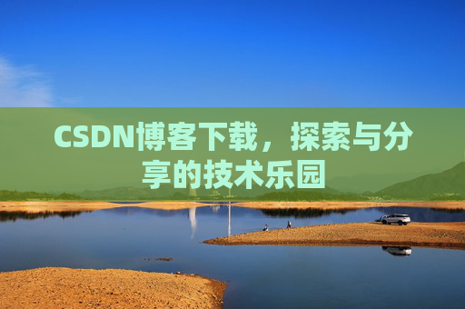 CSDN博客下载，探索与分享的技术乐园